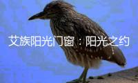 艾族阳光门窗	：阳光之约�，邀您共赴上海展会