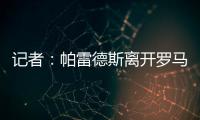 记者：帕雷德斯离开罗马已敲定	，即将成为博卡青年球员