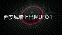 西安城墙上出现UFO？回应来了