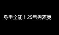 身手全能	！29号秀麦克尼利16中7贡献22分12板6助 三分6中3