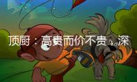 顶厨
：高贵而价不贵，深耕畅销三	、四级城市