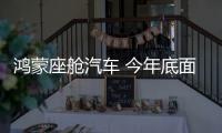 鸿蒙座舱汽车 今年底面世