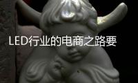 LED行业的电商之路要精
、要优�、要专
、要合